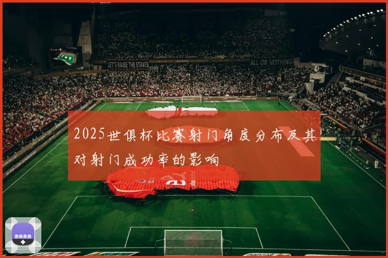 2025世俱杯比赛射门角度分布及其对射门成功率的影响