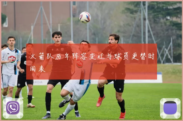 火箭队历年阵容变迁与球员更替时间表