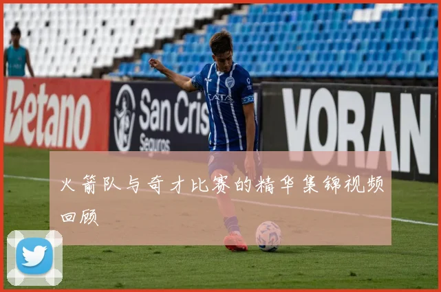火箭队与奇才比赛的精华集锦视频回顾