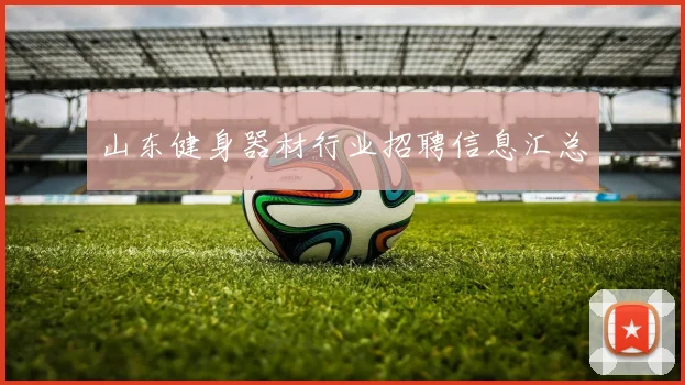 山东健身器材行业招聘信息汇总