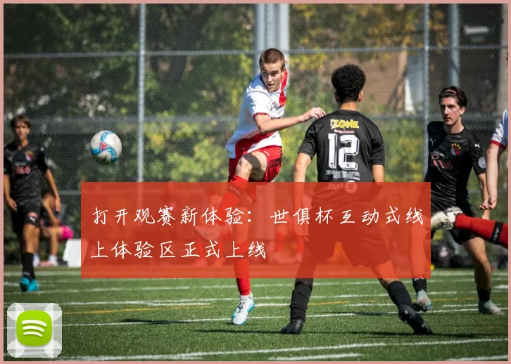 打开观赛新体验：世俱杯互动式线上体验区正式上线