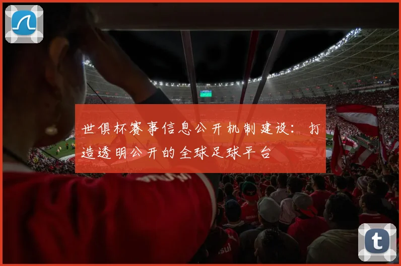 世俱杯赛事信息公开机制建设：打造透明公开的全球足球平台