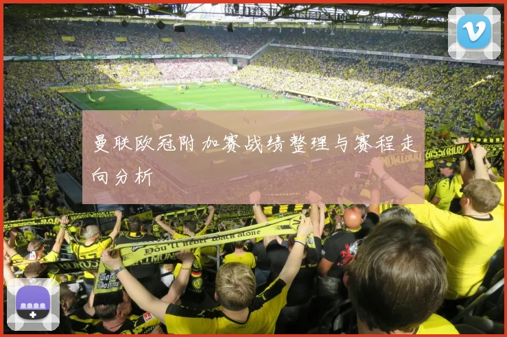 曼联欧冠附加赛战绩整理与赛程走向分析